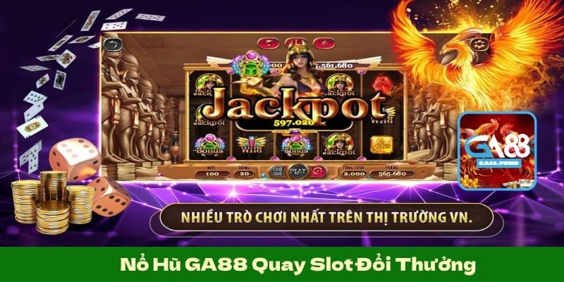 Nổ Hũ GA88 Quay Slot Đổi Thưởng, Cơ Hội Jackpot X10 Tài Khoản