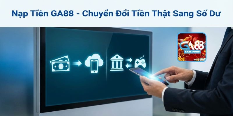 Nạp Tiền GA88 Là Gì? Tại Sao Người Chơi Cần Biết?