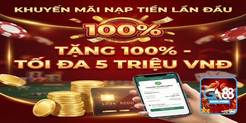 Khuyến Mãi Nạp Tiền Lần Đầu GA88 - Tặng 100% Giá Trị Nạp